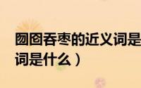 囫囵吞枣的近义词是什么?（囫囵吞枣的近义词是什么）