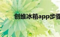 创维冰箱app步骤（创维冰箱app）