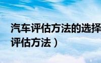 汽车评估方法的选择应遵循哪些规则?（汽车评估方法）