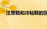 注塑鞋和冷粘鞋的区别（冷粘鞋优缺点）