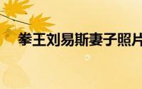 拳王刘易斯妻子照片（拳王刘易斯妻子）