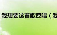 我想要这首歌原唱（我想要原唱完整版歌词）