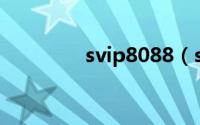 svip8088（svip8是什么）