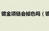 镀金项链会掉色吗（镀金项链有什么标志吗）