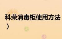 科荣消毒柜使用方法（科荣消毒柜使用说明书）