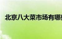 北京八大菜市场有哪些（北京八大菜市场）