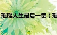 璀璨人生最后一集（璀璨人生79集最后结局）