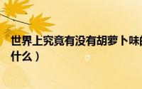 世界上究竟有没有胡萝卜味的苍蝇（世界上最稀有的苍蝇是什么）