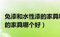 免漆和水性漆的家具哪个好些（免漆和水性漆的家具哪个好）