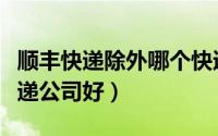 顺丰快递除外哪个快递最快（顺丰之外哪个快递公司好）