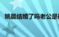 姚晨结婚了吗老公是谁（姚晨结了几次婚）