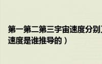 第一第二第三宇宙速度分别又称为什么速度（第一二三宇宙速度是谁推导的）