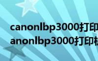 canonlbp3000打印机驱动下载（如何安装canonlbp3000打印机驱动）