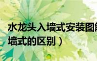水龙头入墙式安装图解（水龙头入墙式与不入墙式的区别）