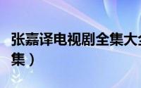 张嘉译电视剧全集大全（张嘉译所有电视剧全集）