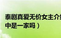 泰剧真爱无价女主介绍（真爱无价泰剧现实当中是一家吗）