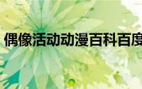 偶像活动动漫百科百度（偶像活动动漫百科）