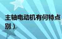 主轴电动机有何特点（主轴电机与普通电机区别）