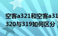 空客a321和空客a319哪个好（空客a321和a320与319如何区分）