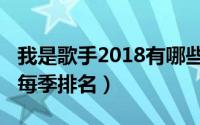 我是歌手2018有哪些歌手（2018年我是歌手每季排名）