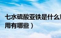 七水硫酸亚铁是什么意思（七水硫酸亚铁的作用有哪些）
