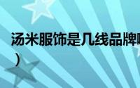 汤米服饰是几线品牌啊（汤米服饰是几线品牌）