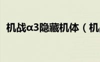机战α3隐藏机体（机战隐藏机体获得条件）