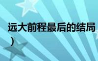 远大前程最后的结局（远大前程最后结局如何）