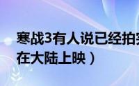 寒战3有人说已经拍完了（寒战3为什么没有在大陆上映）