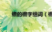 檐的檐字组词（檐字的组词有哪些）