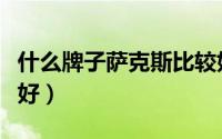 什么牌子萨克斯比较好（哪种牌子萨克斯音质好）