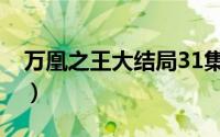 万凰之王大结局31集（万凰之王大结局45集）