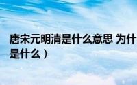唐宋元明清是什么意思 为什么这样排（唐宋元明清顺序理由是什么）