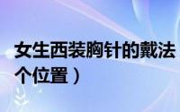 女生西装胸针的戴法（女性戴胸针要在西装哪个位置）