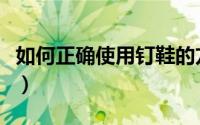 如何正确使用钉鞋的方法（如何正确使用钉鞋）