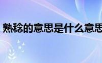 熟稔的意思是什么意思（熟稔的意思是什么）