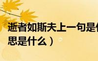 逝者如斯夫上一句是什么（逝者如斯夫逝的意思是什么）