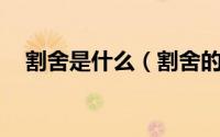 割舍是什么（割舍的意思,什么叫做割舍）