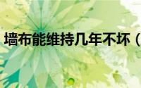 墙布能维持几年不坏（墙布一般值保多少年）