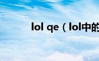 lol qe（lol中的qe是什么意思）