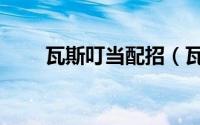 瓦斯叮当配招（瓦斯叮当技能配置）
