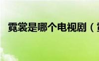 霓裳是哪个电视剧（霓裳情挑完整版时长）