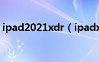 ipad2021xdr（ipadxdr和普通屏幕的区别）