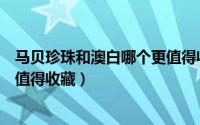 马贝珍珠和澳白哪个更值得收藏呢（马贝珍珠和澳白哪个更值得收藏）