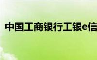 中国工商银行工银e信（工银易信什么意思）