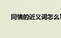 同情的近义词怎么写（同情的近义词）