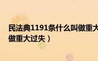 民法典1191条什么叫做重大过失罪（民法典1191条什么叫做重大过失）