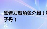 独臂刀客角色介绍（独臂刀客飞雪为什么变公子丹）
