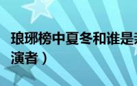 琅琊榜中夏冬和谁是亲兄妹（琅琊榜夏冬春扮演者）