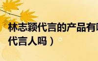 林志颖代言的产品有哪些（林志颖是特斯拉的代言人吗）
